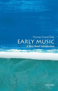 THOMAS FORREST KELLY : EARLY MUSIC, A VERY SHORT INTRODUCTION