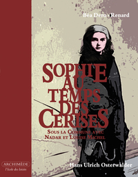 SOPHIE AU TEMPS DES CERISES - SOUS LA COMMUNE AVEC NADAR ET LOUISE MICHEL