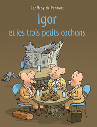 LE LOUP EST REVENU ! - T08 - IGOR ET LES TROIS PETITS COCHONS