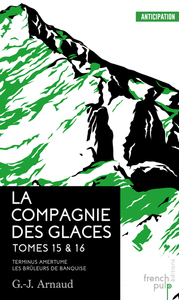 La Compagnie des Glaces - tome 15 Terminus Amertume - tome 16 Les brûleurs de banquise