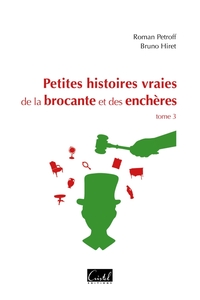 PETITES HISTOIRES VRAIES DE LA BROCANTE ET DES ENCHERES, TOME 3