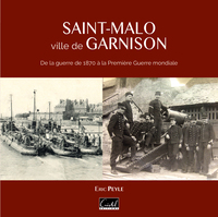 SAINT-MALO, VILLE DE GARNISON - DE LA GUERRE DE 1870 A LA PREMIERE GUERRE MONDIALE