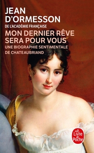 MON DERNIER REVE SERA POUR VOUS - UNE BIOGRAPHIE SENTIMENTALE DE CHATEAUBRIAND
