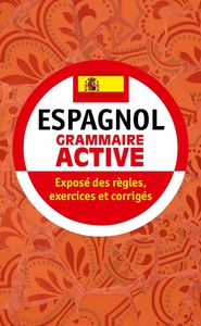 GRAMMAIRE ACTIVE DE L'ESPAGNOL - EXPOSE DES REGLES, EXERCICES ET CORRIGES