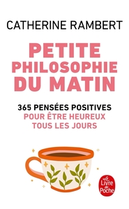 PETITE PHILOSOPHIE DU MATIN - 365 PENSEES POSITIVES POUR ETRE HEUREUX TOUS LES JOURS