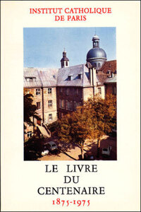 INSTITUT CATHOQUE DE PARIS - LE LIVRE DU CENTENAIRE 1875-1975