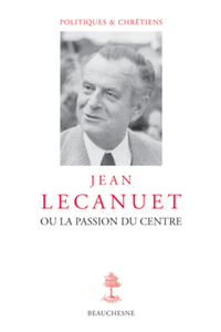 JEAN LECANUET OU LA PASSION DU CENTRE