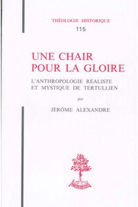 TH N115 - UNE CHAIR POUR LA GLOIRE - L'ANTHROPOLOGIE REALISTE ET MYSTIQUE DE TERTULLIEN