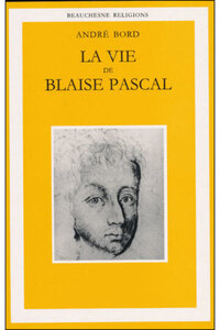 LA VIE DE BLAISE PASCAL - UNE ASCENSION SPIRITUELLE SUIVIE D'UN ESSAI - PLOTIN, MONTAIGNE, PASCAL