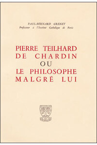 PIERRE TEILLHARD DE CHARDIN OU LE PHILOSOPHE MALGRE LUI