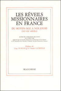 LES REVEILS MISSIONNAIRES EN FRANCE - DU MOYEN-AGEA NOS JOURS (XIIE - XXE SIECLES)