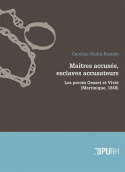 MAITRES ACCUSES, ESCLAVES ACCUSATEURS - LES PROCES GOSSET ET VIVIE, MARTINIQUE, 1848