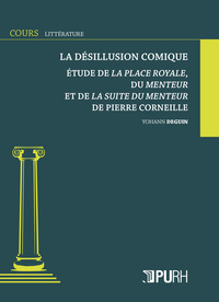 LA DESILLUSION COMIQUE. ETUDE DE LA PLACE ROYALE, DU MENTEUR ET DE LA SUITE DU MENTEUR