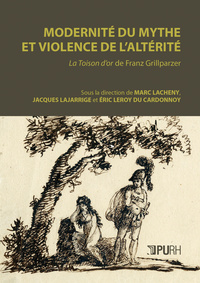 Modernité du mythe et violence de l'altérité - "La toison d'or" de Franz Grillparzer