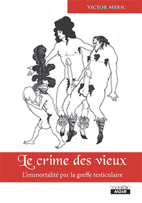 LE CRIME DES VIEUX L’immortalité par la greffe testiculaire