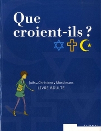 QUE CROIENT-ILS ? JUIFS - CHRETIENS - MUSULMANS - PACK LIVRE ADULTE ET LIVRE JEUNE