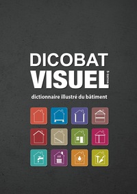 DICOBAT VISUEL 5e édition, dictionnaire illustré du bâtiment