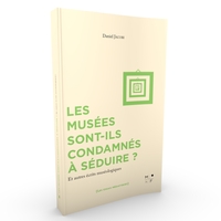 Les musées sont-ils condamnés à séduire ? - et autres écrits muséologiques