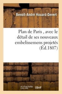 PLAN DE PARIS , AVEC LE DETAIL DE SES NOUVEAUX EMBELISSEMENS PROJETES