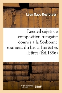 RECUEIL DES SUJETS DE COMPOSITION FRANCAISE DONNES A LA SORBONNE EXAMENS DU BACCALAUREAT ES LETTRES