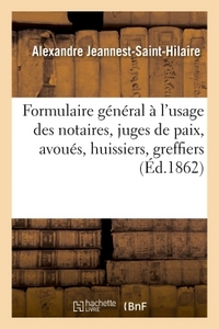 FORMULAIRE GENERAL A L'USAGE DES NOTAIRES, JUGES DE PAIX, AVOUES, HUISSIERS