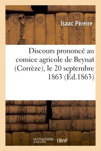 DISCOURS PRONONCE AU COMICE AGRICOLE DE BEYNAT (CORREZE), LE 20 SEPTEMBRE 1863