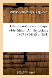 CHIMIE NOTATION ATOMIQUE 44E EDITION ANNEE SCOLAIRE 1893-1894