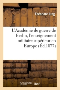 L'ACADEMIE DE GUERRE DE BERLIN, L'ENSEIGNEMENT MILITAIRE SUPERIEUR EN EUROPE