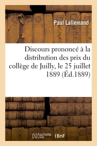 DISCOURS PRONONCE A LA DISTRIBUTION DES PRIX DU COLLEGE DE JUILLY, LE 25 JUILLET 1889