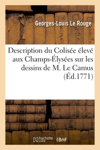 DESCRIPTION DU COLISEE ELEVE AUX CHAMPS-ELYSEES SUR LES DESSINS DE M. LE CAMUS