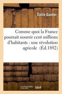 COMME QUOI LA FRANCE POURRAIT NOURRIR CENT MILLIONS D'HABITANTS : UNE REVOLUTION AGRICOLE