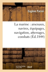 LA MARINE : ARSENAUX, NAVIRES, EQUIPAGES, NAVIGATION, ATTERRAGES, COMBATS