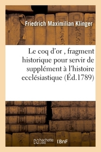 LE COQ D'OR , FRAGMENT HISTORIQUE POUR SERVIR DE SUPPLEMENT A L'HISTOIRE ECCLESIASTIQUE