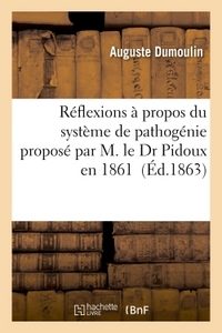 REFLEXIONS A PROPOS DU SYSTEME DE PATHOGENIE PROPOSE PAR M. LE DR PIDOUX EN 1861