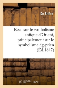 ESSAI SUR LE SYMBOLISME ANTIQUE D'ORIENT, PRINCIPALEMENT SUR LE SYMBOLISME EGYPTIEN