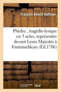 PHEDRE, TRAGEDIE-LYRIQUE EN 3 ACTES, REPRESENTEE DEVANT LEURS MAJESTES A FONTAINEBLEAU