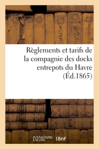 REGLEMENTS ET TARIFS DE LA COMPAGNIE DES DOCKS ENTREPOTS DU HAVRE