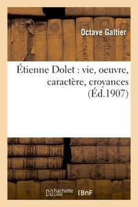 ETIENNE DOLET : VIE, OEUVRE, CARACTERE, CROYANCES