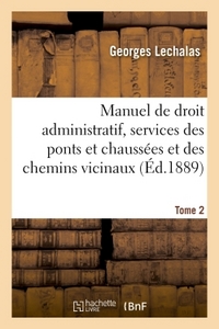 MANUEL DE DROIT ADMINISTRATIF, SERVICES DES PONTS ET CHAUSSEES ET DES CHEMINS VICINAUX. TOME 2