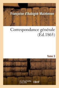 CORRESPONDANCE GENERALE TOME 3 - PRECEDEE D'UNE ETUDE SUR LES LETTRES DE MME DE MAINTENON.