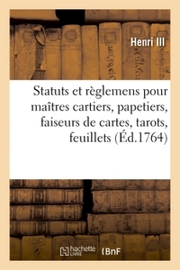 STATUTS ET REGLEMENS POUR LES MAITRES CARTIERS, PAPETIERS, FAISEURS DE CARTES, TAROTS, FEUILLETS