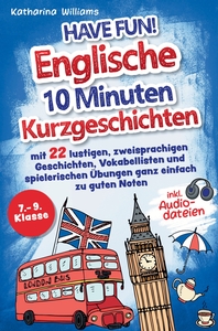 HAVE FUN! ENGLISCHE 10 MINUTEN KURZGESCHICHTEN INKL. AUDIODATEIEN 7. - 9. KLASSE - - MIT 22 LUSTIGEN