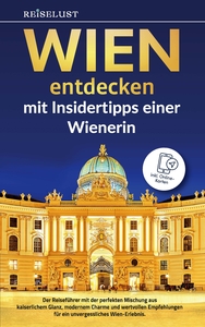 REISELUST WIEN ENTDECKEN MIT INSIDERTIPPS EINER WIENERIN - DER REISEFUHRER MIT DER PERFEKTEN MISCHUN