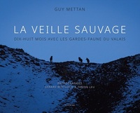 La veille sauvage - dix-huit mois avec les gardes-faune du valais