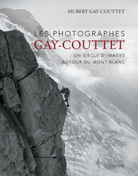 Les photographes gay-couttet - un siecle dimages autour du mont-blanc