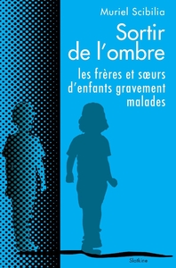 Sortir de lombre - les freres et soeurs denfants gravement malades