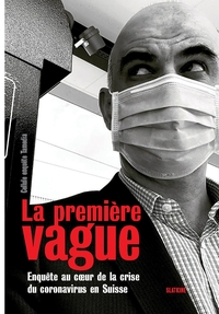 La premiere vague - enquete au coeur de la crise du coronavirus en suisse