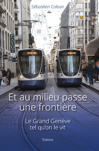ET AU MILIEU PASSE UNE FRONTIERE - LE GRAND GENEVE TEL QUON LE VIT