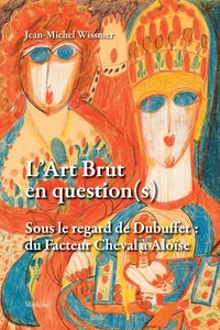 Lart brut en question(s) - sous le regard de dubuffet du facteur cheval a lalois