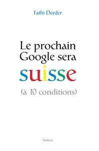 Le prochain google sera suisse (a 10 conditions)
